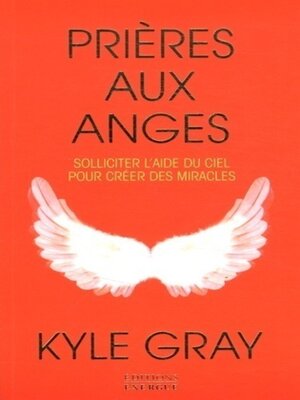 cover image of Prières aux anges--Solliciter l'aide du ciel pour créer des miracles